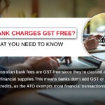 Are Bank Charges GST Free? What You Need to Know